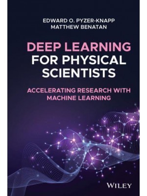 Deep Learning for Physical Scientists Accelerating Research With Machine Learning