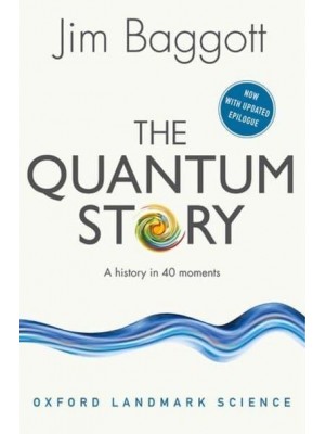 The Quantum Story A History in 40 Moments - Oxford Landmark Science