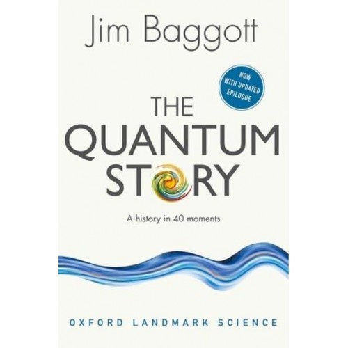 The Quantum Story A History in 40 Moments - Oxford Landmark Science