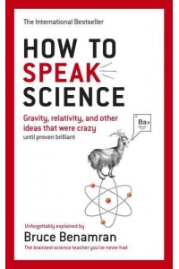 How to Speak Science Gravity, Relativity, and Other Ideas That Were Crazy Until Proven Brilliant