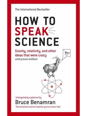 How to Speak Science Gravity, Relativity, and Other Ideas That Were Crazy Until Proven Brilliant