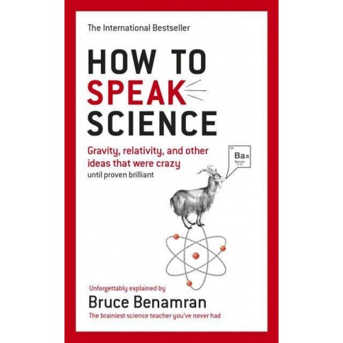 How to Speak Science Gravity, Relativity, and Other Ideas That Were Crazy Until Proven Brilliant