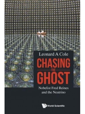 Chasing The Ghost: Nobelist Fred Reines And The Neutrino