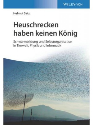 Heuschrecken Haben Keinen KÃ¶nig Schwarmbildung Und Selbstorganisation in Tierwelt, Physik Und Informatik