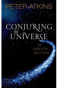 Conjuring the Universe The Origins of the Laws of Nature