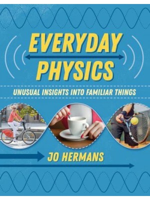 Everyday Physics Unusual Insights Into Familiar Things