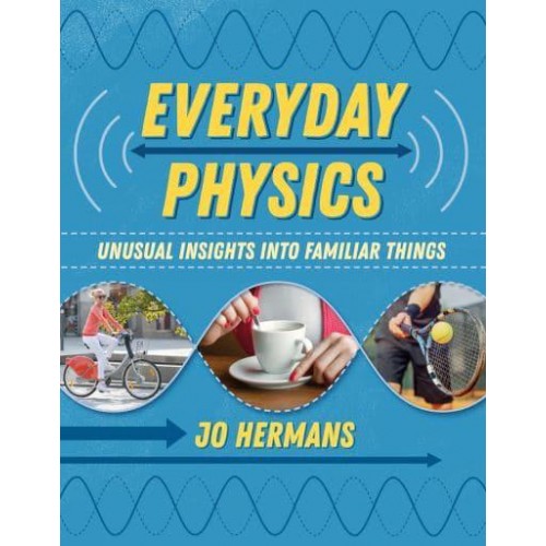 Everyday Physics Unusual Insights Into Familiar Things