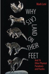 Why Cats Land on Their Feet And 76 Other Physical Paradoxes and Puzzles