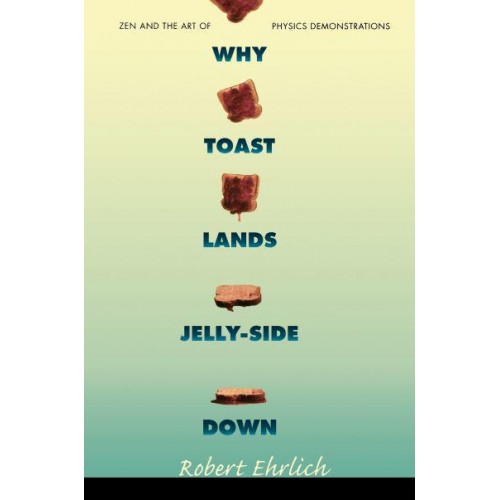 Why Toast Lands Jelly-Side Down Zen and the Art of Physics Demonstrations