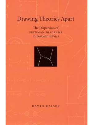 Drawing Theories Apart The Dispersion of Feynman Diagrams in Postwar Physics