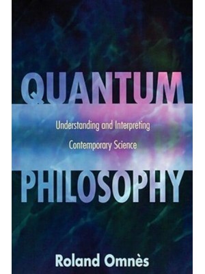 Quantum Philosophy Understanding and Interpreting Contemporary Science