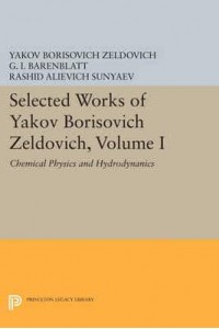 Selected Works of Yakov Borisovich Zeldovich. Volume 1 Chemical Physics and Hydrodynamics - Princeton Legacy Library