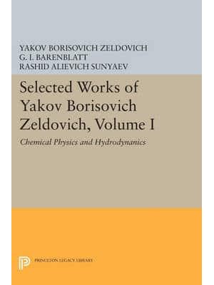 Selected Works of Yakov Borisovich Zeldovich. Volume 1 Chemical Physics and Hydrodynamics - Princeton Legacy Library