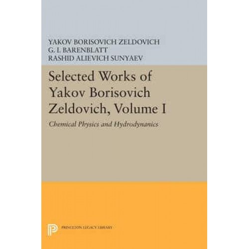 Selected Works of Yakov Borisovich Zeldovich. Volume 1 Chemical Physics and Hydrodynamics - Princeton Legacy Library