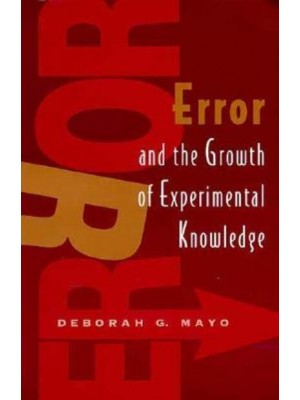 Error and the Growth of Experimental Knowledge - Science and Its Conceptual Foundations Series