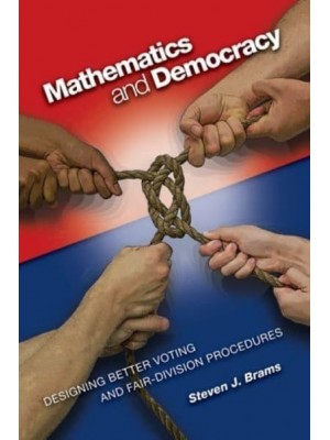 Mathematics and Democracy Designing Better Voting and Fair-Division Procedures