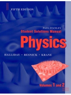 Student Solutions Manual to Accompany Physics, Volumes One and Two, Fifth Edition [By] David Halliday, Robert Resnick, Kenneth Krane