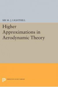 Higher Approximations in Aerodynamic Theory - Princeton Legacy Library