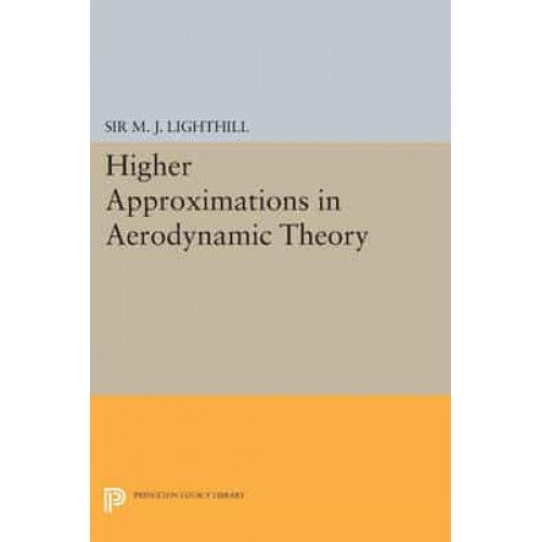 Higher Approximations in Aerodynamic Theory - Princeton Legacy Library