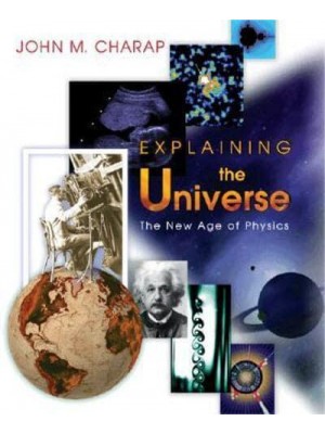 Explaining the Universe The New Age of Physics