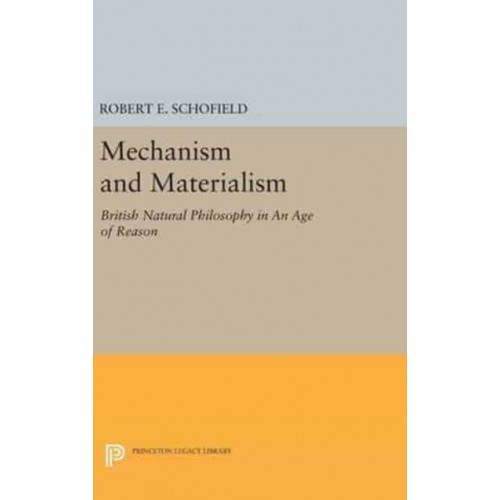 Mechanism and Materialism British Natural Philosophy in An Age of Reason - Princeton Legacy Library
