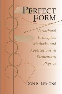 Perfect Form Variational Principles, Methods, and Applications in Elementary Physics