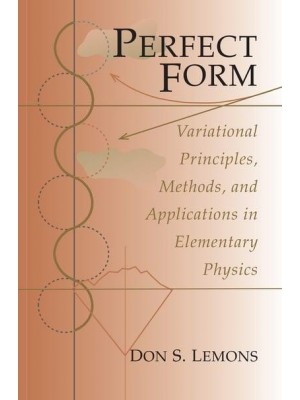 Perfect Form Variational Principles, Methods, and Applications in Elementary Physics