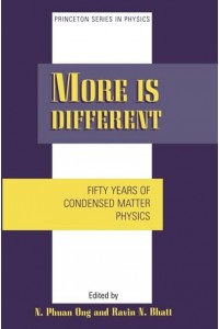 More Is Different Fifty Years of Condensed Matter Physics - Princeton Series in Physics