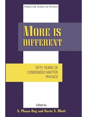 More Is Different Fifty Years of Condensed Matter Physics - Princeton Series in Physics