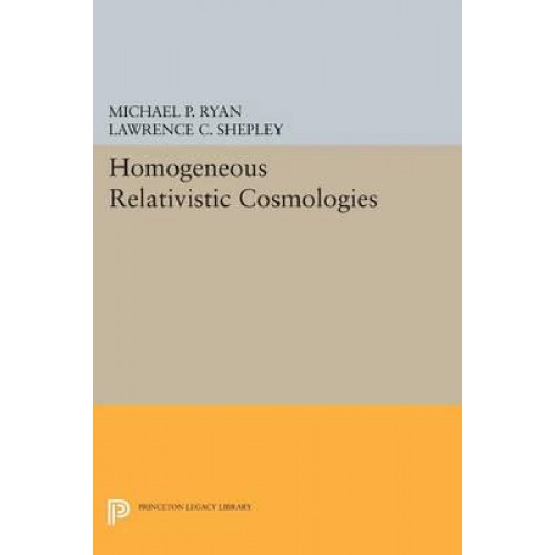 Homogeneous Relativistic Cosmologies - Princeton Series in Physics