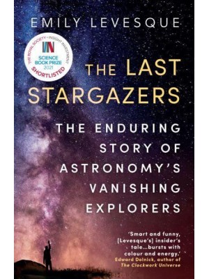 The Last Stargazers The Enduring Story of Astronomy's Vanishing Explorers