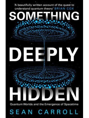 Something Deeply Hidden Quantum Worlds and the Emergence of Spacetime