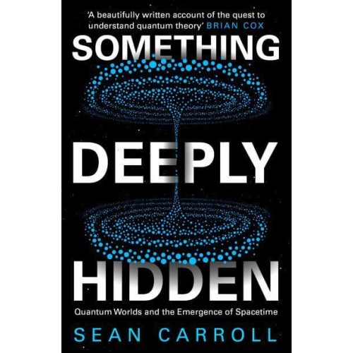 Something Deeply Hidden Quantum Worlds and the Emergence of Spacetime