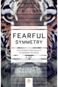 Fearful Symmetry The Search for Beauty in Modern Physics - Princeton Science Library