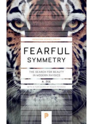 Fearful Symmetry The Search for Beauty in Modern Physics - Princeton Science Library