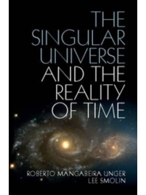 The Singular Universe and the Reality of Time A Proposal in Natural Philosophy