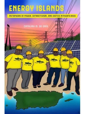 Energy Islands Metaphors of Power, Extractivism, and Justice in Puerto Rico - Environmental Communication, Power, and Culture