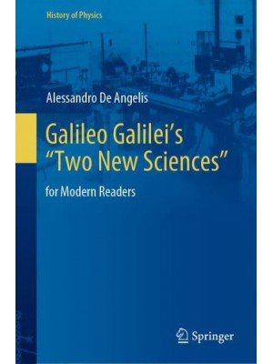 Galileo Galilei's 'Two New Sciences' : for Modern Readers - History of Physics