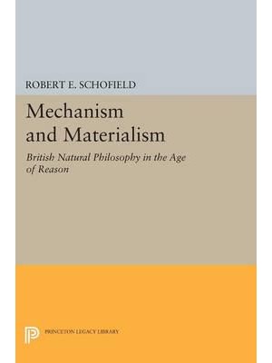Mechanism and Materialism British Natural Philosophy in the Age of Reason - Princeton Legacy Library
