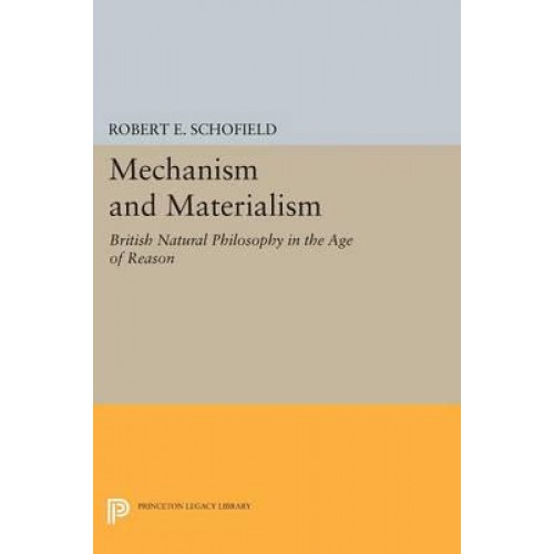 Mechanism and Materialism British Natural Philosophy in the Age of Reason - Princeton Legacy Library