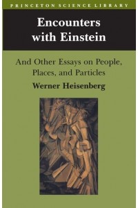 Encounters With Einstein And Other Essays on People, Places, and Particles - Princeton Science Library