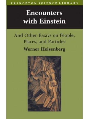 Encounters With Einstein And Other Essays on People, Places, and Particles - Princeton Science Library