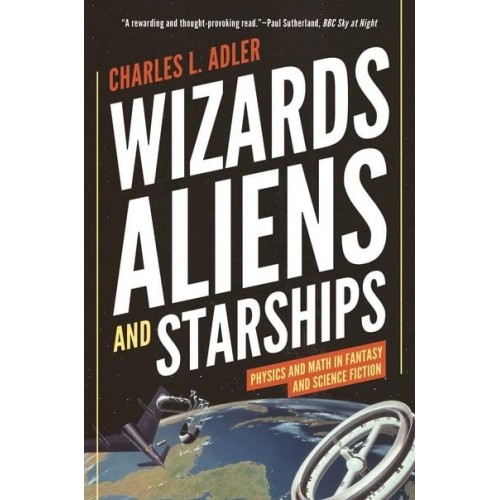 Wizards, Aliens, and Starships Physics and Math in Fantasy and Science Fiction