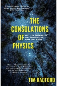 The Consolations of Physics Why the Wonders of the Universe Can Make You Happy