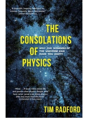 The Consolations of Physics Why the Wonders of the Universe Can Make You Happy