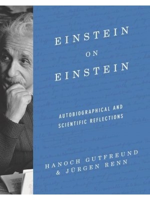 Einstein on Einstein Autobiographical and Scientific Reflections