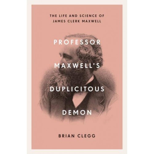 Professor Maxwell's Duplicitous Demon The Life and Science of James Clerk Maxwell
