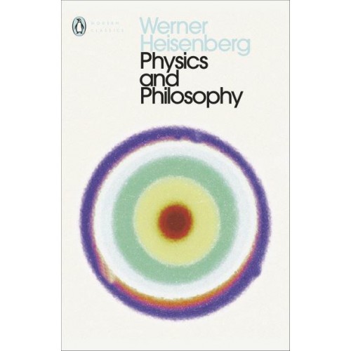 Physics and Philosophy The Revolution in Modern Science - Penguin Classics