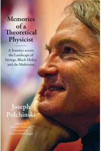 Memories of a Theoretical Physicist A Journey Across the Landscape of Strings, Black Holes, and the Multiverse