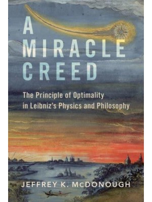 A Miracle Creed The Principle of Optimality in Leibniz's Physics and Philosophy